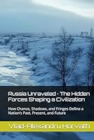Russia Unraveled · The Hidden Forces Shaping a Civilization: How Chance, Shadows, and Fringes Define a Nation’s Past, Present, and Future B0F6CQ51T6 Book Cover