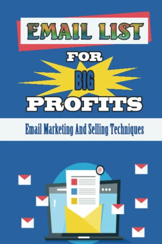 Email List For Big Profits: Email Marketing And Selling Techniques
