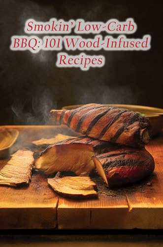 Smokin' Low-Carb BBQ: 101 Wood-Infused Recipes