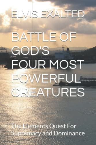 BATTLE OF GOD'S FOUR MOST POWERFUL CREATURES: The Elements Quest For Supremacy and Dominance