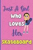  Just A Girl Who Loves Her Skateboard A Journal For Girls: For the Skateboarding Girl In Your Life This 120 Page Journal is Great For Gift Giving