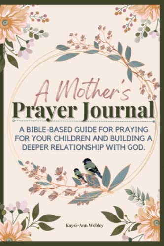 A Mother's Prayer Journal: A Bible-based guide for praying for