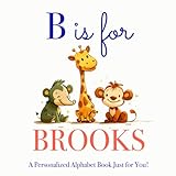 B is for Brooks: A Personalized Alphabet Book Just for You!