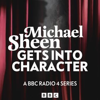 Michael Sheen Gets Into Character: A BBC Radio 4 Series - Michael Sheen