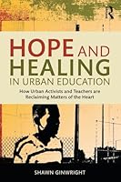 Hope and Healing in Urban Education: How Urban Activists and Teachers are Reclaiming Matters of the Heart 113879757X Book Cover
