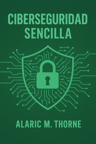 Ciberseguridad Sin Complicaciones: Proteja sus datos y su privacidad en la era digital (Spanish Edition)
