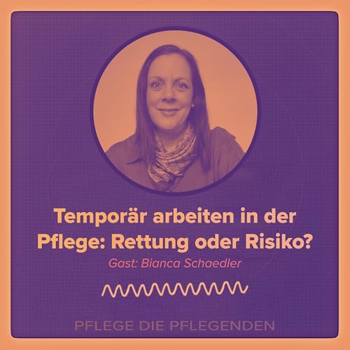 Tempor&auml;r arbeiten in der Pflege: Rettung oder Risiko? Mit Bianca Schaedler