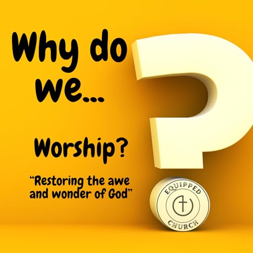 Why Do We Worship? (Restoring the Awe & Wonder of God)