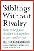 Siblings Without Rivalry: How to Help Your Children Live Together So You Can Live Too