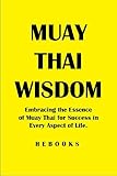  Muay Thai Wisdom: Embracing the Essence of Muay Thai for Success in Every Aspect of Life. (English Edition)