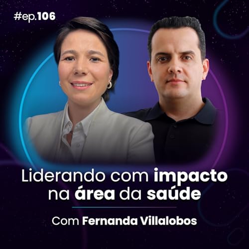 #Ep106 Liderando com impacto na &aacute;rea da sa&uacute;de, com Fernanda Villalobos