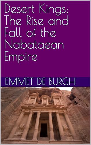 Desert Kings: The Rise and Fall of the Nabataean Empire