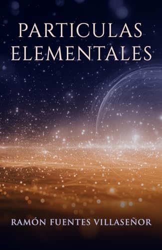 PARTICULAS ELEMENTALES: Ramón Fuentes Villaseñor Partículas Elementales (Spanish Edition)