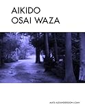 Aikido Osai Waza: Pinning Techniques In Traditional Aikido  - b/w (Aikido - Traditional AIkido Tai jutsu & Bukiwaza) (Volume 1)