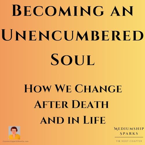 Becoming an Unencumbered Soul: How We Change After Death and in Life