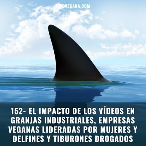 152-EL IMPACTO DE V&Iacute;DEOS EN GRANJAS INDUSTRIALES, EMPRESAS VEGANAS LIDERADAS POR MUJERES Y DELFINES DROGADOS | Infovegan
