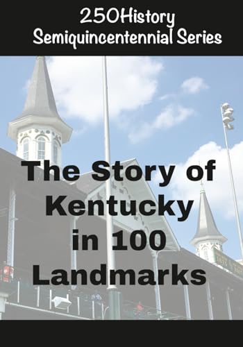 250History Semiquincentennial Series: The Story of Kentucky In 100 Landmarks