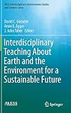 Interdisciplinary Teaching About Earth and the Environment for a Sustainable Future (AESS Interdisciplinary Environmental Studies and Sciences Series)