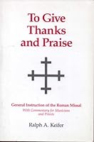 To Give Thanks and Praise : General Instruction of the Roman Missal 1569290059 Book Cover