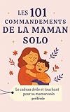 Les 101 Commandements de la Maman Solo: Le cadeau drôle et touchant pour sa maman solo préférée