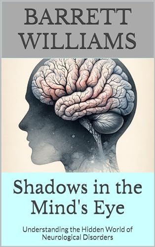 Shadows in the Mind's Eye: Understanding the Hidden World of Neurological Disorders (Cognition Matters: Navigating the Inner World Book 7)