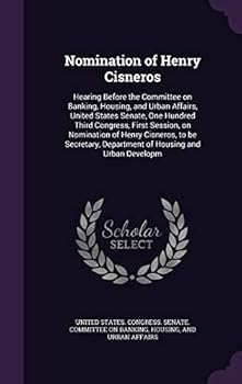 Nomination of Henry Cisneros: Hearing Before the Committee on Banking, Housing, and Urban Affairs, United States Senate, One Hundred Third Congress, First Session, on Nomination of Henry Cisneros, to 