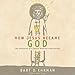 How Jesus Became God: The Exaltation of a Jewish Preacher from Galilee