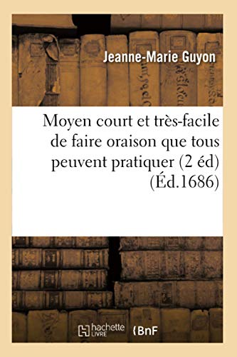 Moyen court et très-facile de faire oraison que tous peuvent pratiquer (2 éd) (Éd.1686): Edition 1686 (Religion)