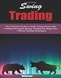 Swing Trading: The Ultimate Guide to Profit Using Proven Day Trading Strategies (Swing Trading For Beginners + Swing Trading Strategies)