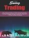 Swing Trading: The Ultimate Guide to Profit Using Proven Day Trading Strategies (Swing Trading For Beginners + Swing Trading Strategies)