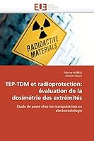 Tep-Tdm Et Radioprotection: A(c)Valuation de La Dosima(c)Trie Des Extra(c)Mita(c)S 6131524556 Book Cover