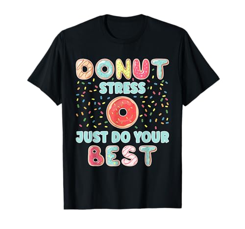 Donut Stress Just Do Your Best - Funny Teachers Testing Day T-Shirt