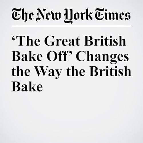 &lsquo;The Great British Bake Off&rsquo; Changes the Way the British Bake cover art