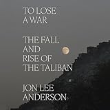 To Lose a War: The Fall and Rise of the Taliban