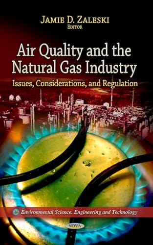 Air Quality and the Natural Gas Industry: Issues, Considerations, and Regulation (Environmental Science Engineering and Technology)