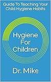 Hygiene For Children: Guide To Teaching Your Child Hygiene Habits (English Edition)