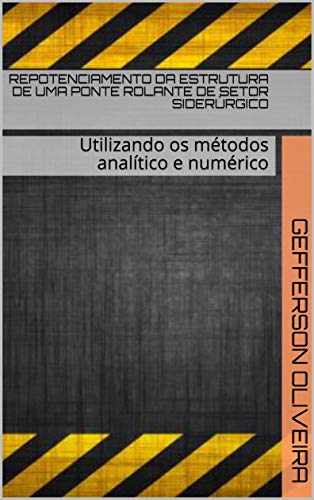 Repotenciamento da Estrutura de uma Ponte Rolante de Setor Siderúrgico: Utilizando os métodos analít