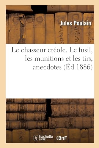 Le chasseur créole. Le fusil, les munitions et les tirs, anecdotes (French Edition)