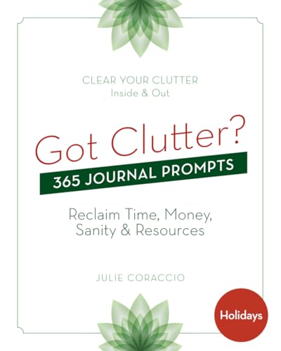 Got Clutter? 365 Journal Prompts Holidays: Reclaim Time, Money, Sanity & Resources