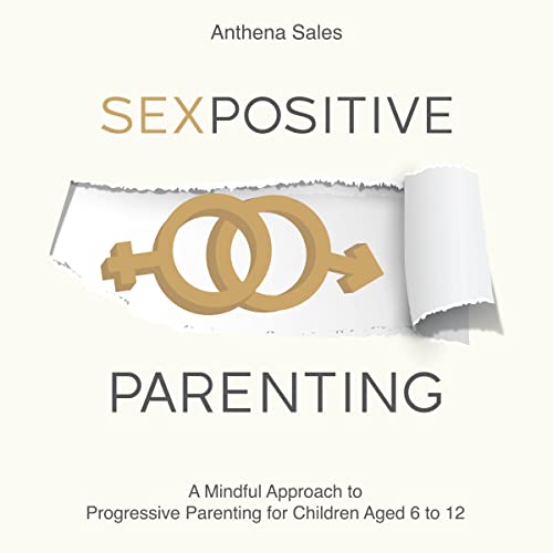 Sex-Positive Parenting: A Mindful Approach to Progressive Parenting for Children Aged 6 to 12 by Anthena Sales episode artwork