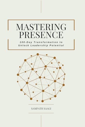 Mastering Presence: 100-Day Transformation to Unlock Leadership Potential