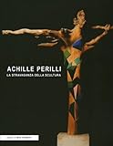achille perilli litografie  Achille Perilli. La Stravaganza della scultura.