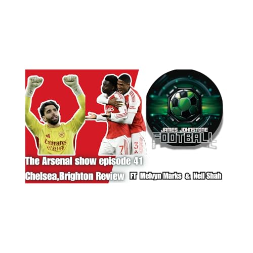 The Arsenal Show Episode 41-Chelsea,Brighton Review