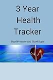 3 Year Daily Health Tracker: Blood Pressure and Blood Sugar Daily Log Tracking (Health Logs) (Volume 1)