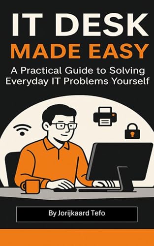 IT Desk Made Easy: A Practical Guide to Solving Everyday IT Problems Yourself