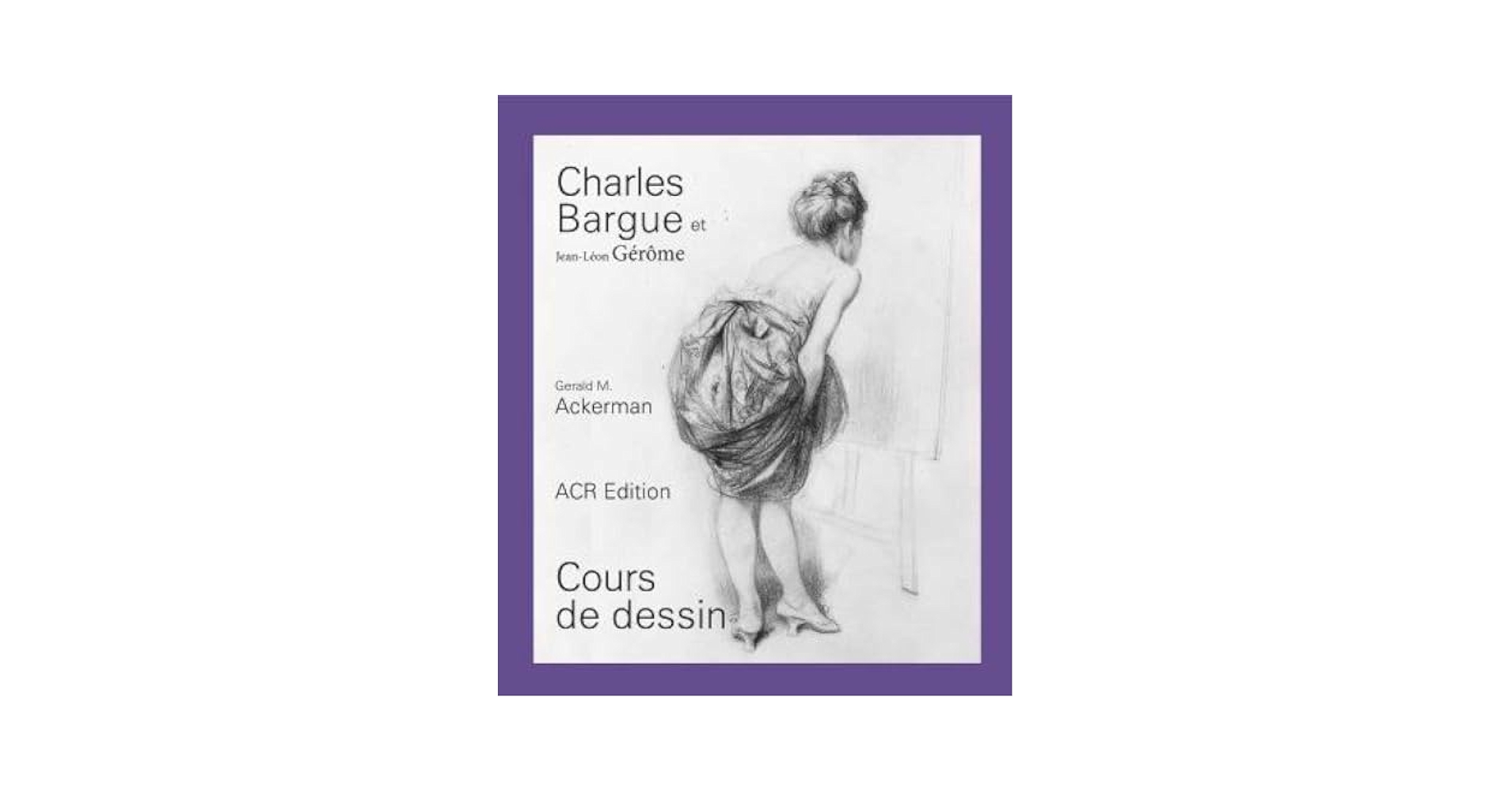 アート・デザイン・音楽 Drawing Course Gerald M. Ackerman Charles Bargue And Jean-Leon Gerome: Drawing Course : Book
