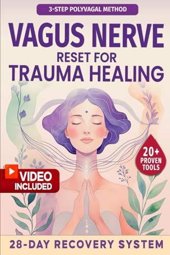 Vagus Nerve Reset for Trauma Healing: A Complete 28-Day Recovery System with 5-Minute Daily Exercises Using a 3-Step Polyvagal Method to Heal Trauma and Regulate Emotions—20+ Tools and Videos Included