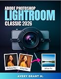 photoshop online course  PHOTOSHOP LIGHTROOM CLASSIC 2026 User Guide For Beginners: Your Easy Guide To Clear Photos, Smart Tools, Stress-Free Editing & Easy Move From Cloud To ... Classic Series Book 1) (English Edition)