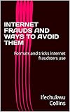  INTERNET FRAUDS AND WAYS TO AVOID THEM: Formats and tricks internet fraudsters use (English Edition)