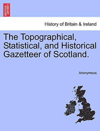 The Topographical, Statistical, and Historical Gazetteer of Scotland. Volume First.